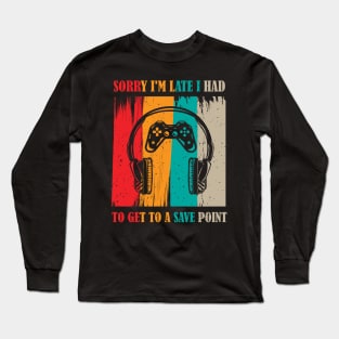 Sorry I'm Late I Had to Get to a Save Point Long Sleeve T-Shirt